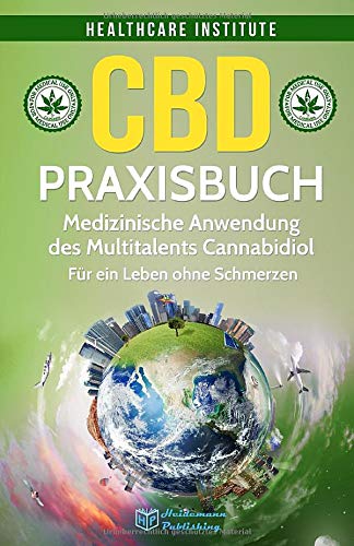 CBD: Praxisbuch - Medizinische Anwendung des Multitalents Cannabidiol. Für ein Leben ohne Schmerzen!  