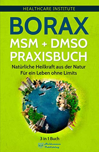 Borax | MSM | DMSO Praxisbuch: 3 in 1 Buch - Natürliche Heilkraft aus der Natur. Für ein Leben ohne Limits!  