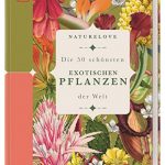 Naturelove: Die 50 schönsten exotischen Pflanzen der Welt: Ein Buch wird zum Kunstwerk  